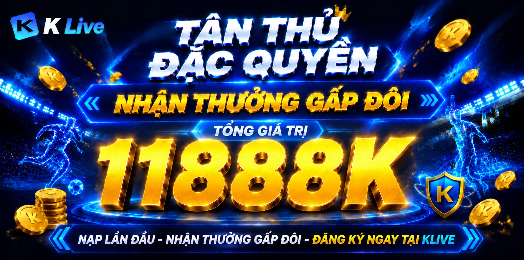 ĐẶC QUYỀN TÂN THỦ - ƯU ĐÃI GẤP ĐÔI THƯỞNG ĐẾN 11888K