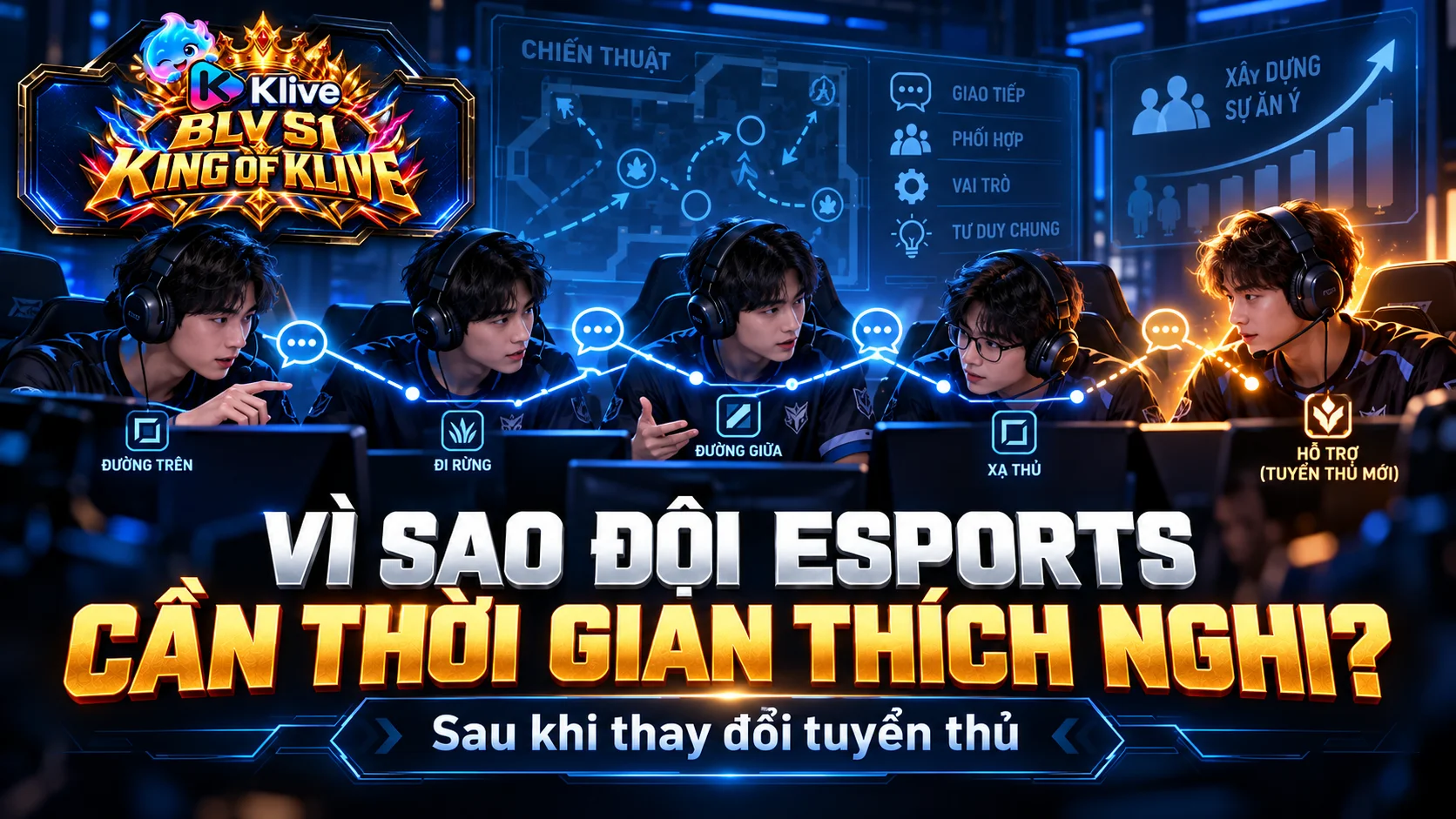 Tại sao một đội Esports cần thời gian thích nghi sau khi thay đổi tuyển thủ?